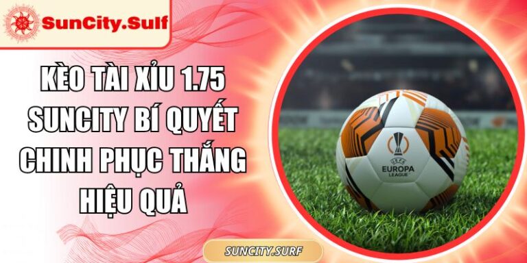 Kèo tài xỉu 1.75 SunCity