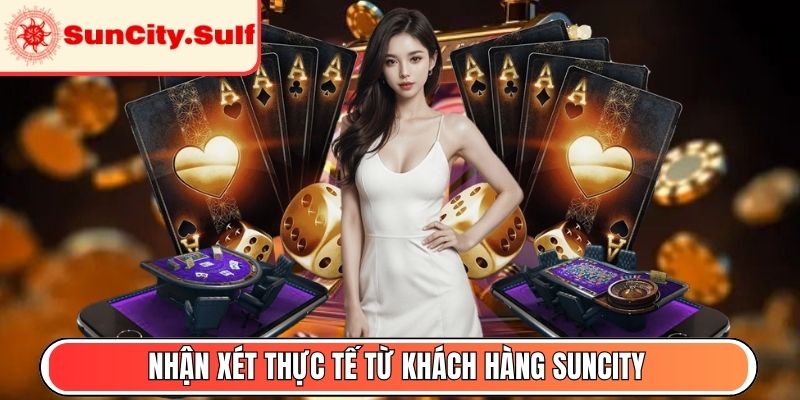 Nhận xét thực tế từ khách hàng về trải nghiệm dịch vụ SunCity